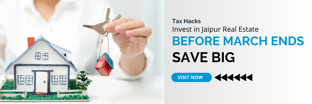 Tax Hacks: Invest in Jaipur Real Estate Before March Ends &amp; Save Big